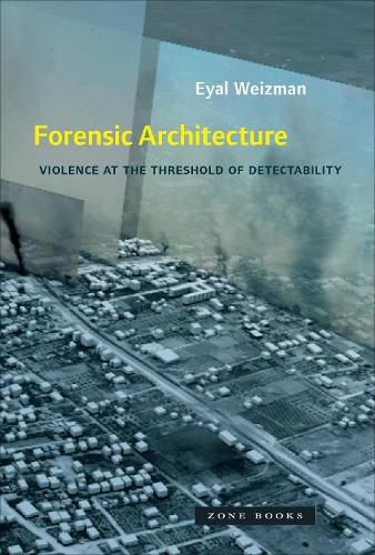 Cover image for Forensic Architecture: Violence at the Threshold of Detectability