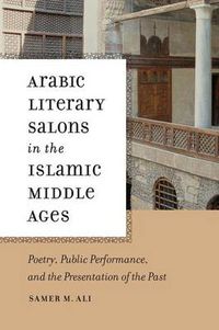 Cover image for Arabic Literary Salons in the Islamic Middle Ages: Poetry, Public Performance, and the Presentation of the Past