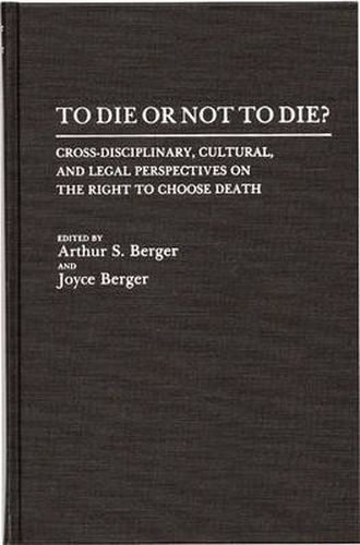 Cover image for To Die or Not to Die?: Cross-Disciplinary, Cultural, and Legal Perspectives on the Right to Choose Death