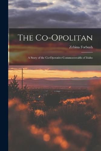 Cover image for The Co-opolitan: a Story of the Co-operative Commonwealth of Idaho