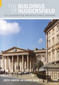 Cover image for The Buildings of Huddersfield: An Illustrated Architectural History