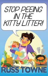 Cover image for Stop Peeing in the Kitty Litter!: Humorous and Heartwarming Stories on Parenting