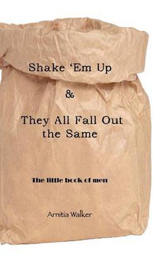 Cover image for Shake 'Em Up & They All Fall Out the Same: The Little Book of Men