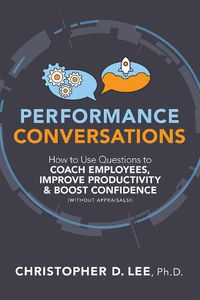 Cover image for Performance Conversations: How to Use Questions to Coach Employees, Improve Productivity, and Boost Confidence (Without Appraisals!)