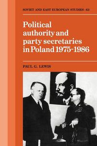 Cover image for Political Authority and Party Secretaries in Poland, 1975-1986