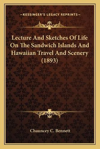 Cover image for Lecture and Sketches of Life on the Sandwich Islands and Hawaiian Travel and Scenery (1893)