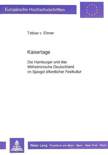 Cover image for Kaisertage: Die Hamburger Und Das Wilhelminische Deutschland Im Spiegel Oeffentlicher Festkultur