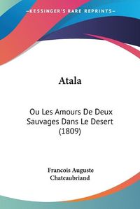 Cover image for Atala: Ou Les Amours De Deux Sauvages Dans Le Desert (1809)