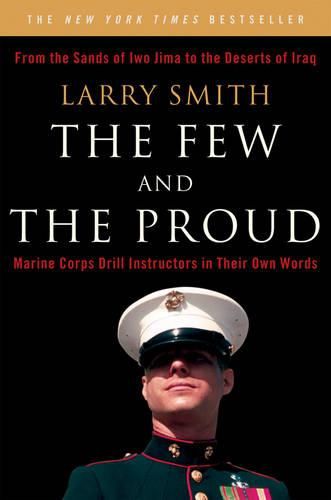 Cover image for The Few and the Proud: Marine Corps Drill Instructors in Their Own Words