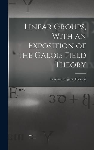 Cover image for Linear Groups, With an Exposition of the Galois Field Theory