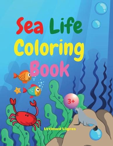 Sea Life Coloring Book: Amazing Sea Life Coloring Book for Kids Ages 3+ Sea Animals Book for Boys and Girls Amazing Ocean Tropical Fishs and Beautiful Sea Creatures