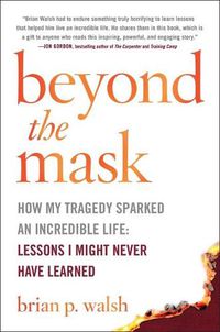 Cover image for Beyond the Mask: How My Tragedy Sparked an Incredible Life: Lessons I Might Never Have Learned