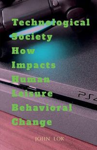 Cover image for Technological Society How Impacts Human Leisure Behavioral Change