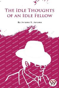 Cover image for The Idle Thoughts of an Idle Fellow