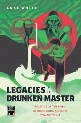 Cover image for Legacies of the Drunken Master: Politics of the Body in Hong Kong Kung Fu Comedy Films