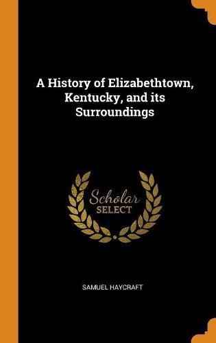 Cover image for A History of Elizabethtown, Kentucky, and Its Surroundings