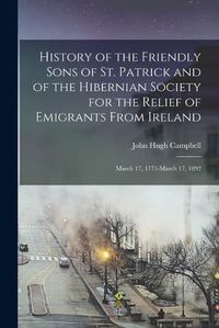 Cover image for History of the Friendly Sons of St. Patrick and of the Hibernian Society for the Relief of Emigrants From Ireland