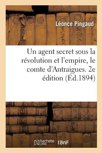 Un agent secret sous la revolution et l'empire, le comte d'Antraigues. 2e edition