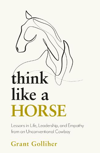 Cover image for Think Like a Horse: Lessons in Life, Leadership and Empathy from an Unconventional Cowboy