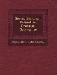 Cover image for Series Banorum Dalmatiae, Croatiae, Sclavoniae