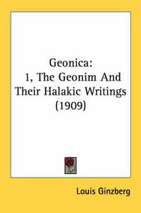 Cover image for Geonica: 1, the Geonim and Their Halakic Writings (1909)