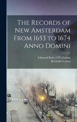 The Records of New Amsterdam From 1653 to 1674 Anno Domini