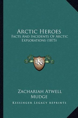 Arctic Heroes: Facts and Incidents of Arctic Explorations (1875)