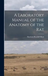 Cover image for A Laboratory Manual of the Anatomy of the Rat