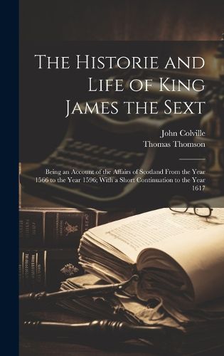 Cover image for The Historie and Life of King James the Sext