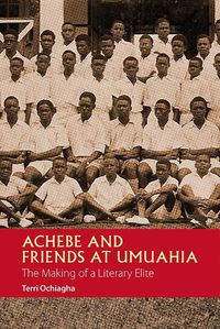 Cover image for Achebe and Friends at Umuahia: The Making of a Literary Elite