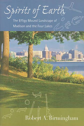 Cover image for Spirits of Earth: The Effigy Mound Landscape of Madison and the Four Lakes