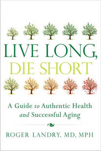 Cover image for Live Long, Die Short: A Guide to Authentic Health and Successful Aging