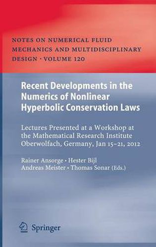 Recent Developments in the Numerics of Nonlinear Hyperbolic Conservation Laws: Lectures Presented at a Workshop at the Mathematical Research Institute Oberwolfach, Germany, Jan 15 - 21, 2012