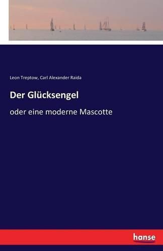 Der Glucksengel: oder eine moderne Mascotte