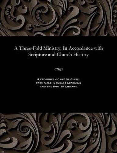 A Three-Fold Ministry: In Accordance with Scripture and Church History