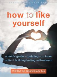 Cover image for How to Like Yourself: A Teen's Guide to Quieting Your Inner Critic and Building Lasting Self-Esteem