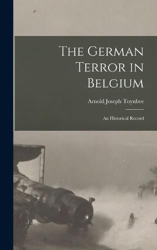 The German Terror in Belgium; an Historical Record