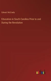 Cover image for Education in South Carolina Prior to and During the Revolution