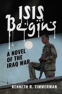 Cover image for ISIS Begins: A Novel of the Iraq War