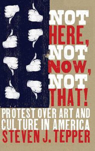 Cover image for Not Here, Not Now, Not That!: Protest Over Art and Culture in America