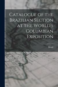 Cover image for Catalogue of the Brazilian Section at the World's Columbian Exposition