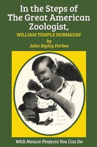 Cover image for In the Steps of The Great American Zoologist, William Temple Hornaday