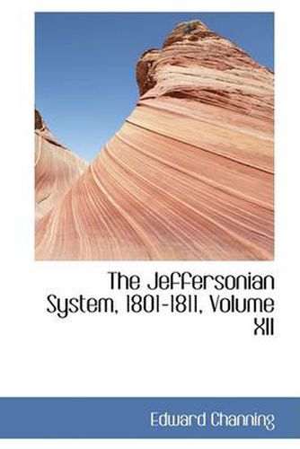 Cover image for The Jeffersonian System, 1801-1811, Volume XII