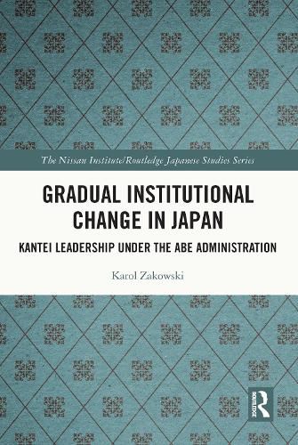 Gradual Institutional Change in Japan: Kantei Leadership under the Abe Administration