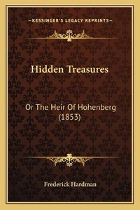 Cover image for Hidden Treasures: Or the Heir of Hohenberg (1853)