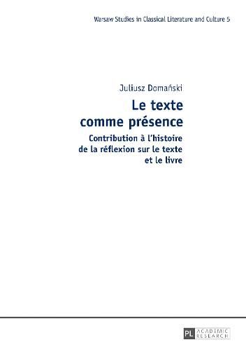 Le Texte Comme Presence: Contribution A l'Histoire de la Reflexion Sur Le Texte Et Le Livre