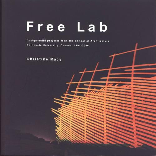 Cover image for Free Lab: Design-Build Projects from the School of Architecture, Dalhousie University, Canada, 1991-2006