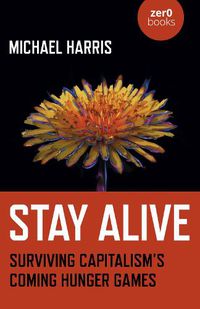 Cover image for Stay Alive: Surviving Capitalism's Coming Hunger Games