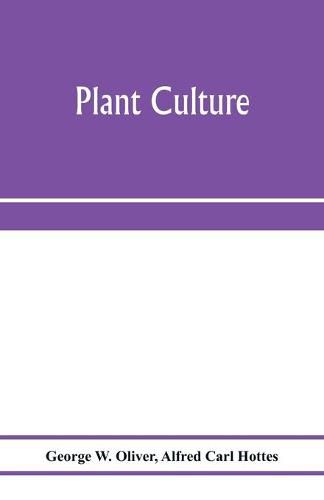 Cover image for Plant culture; a working handbook of every day practice for all who grow flowering and ornamental plants in the garden and greenhouse