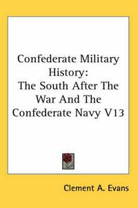 Cover image for Confederate Military History: The South After The War And The Confederate Navy V13